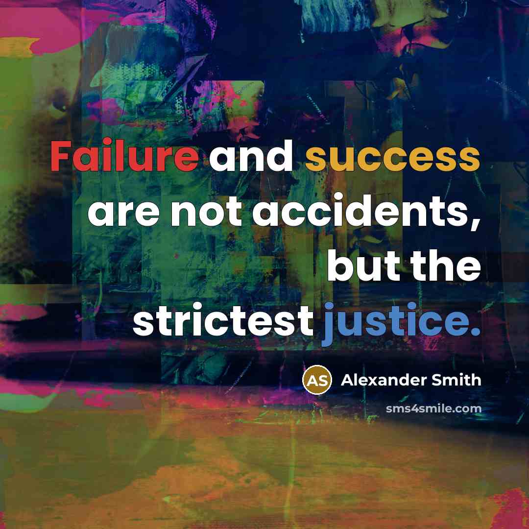 “Failure and success are not accidents, but the strictest justice.…” quote by Alexander Smith