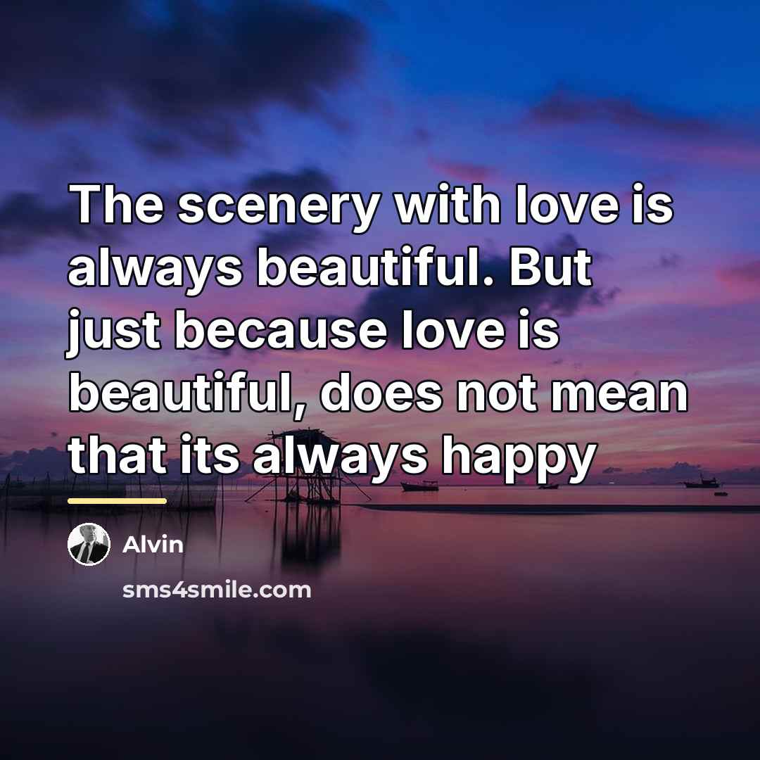 “The scenery with love is always beautiful. But just because…” quote by Alvin