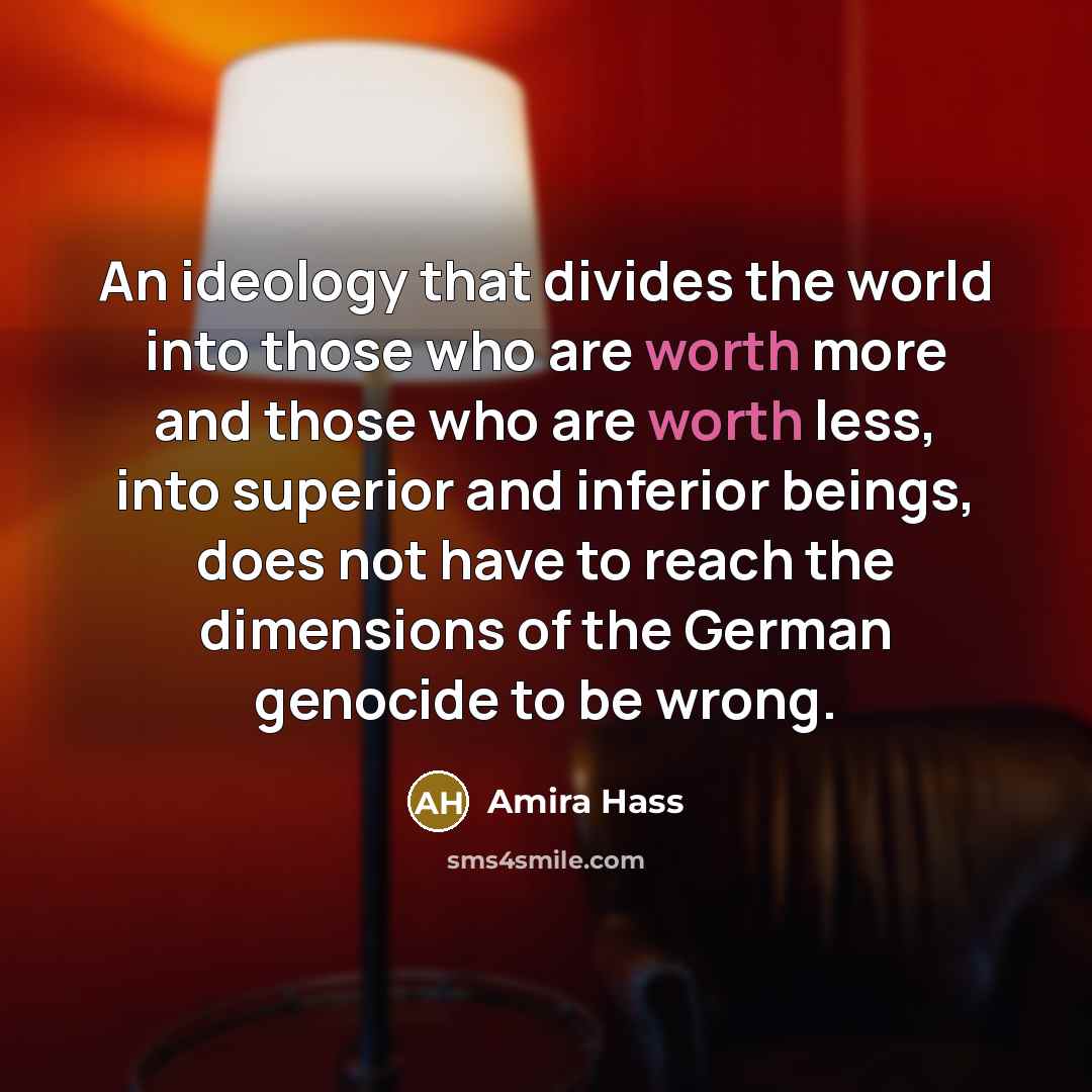 “An ideology that divides the world into those who are…” quote by Amira Hass