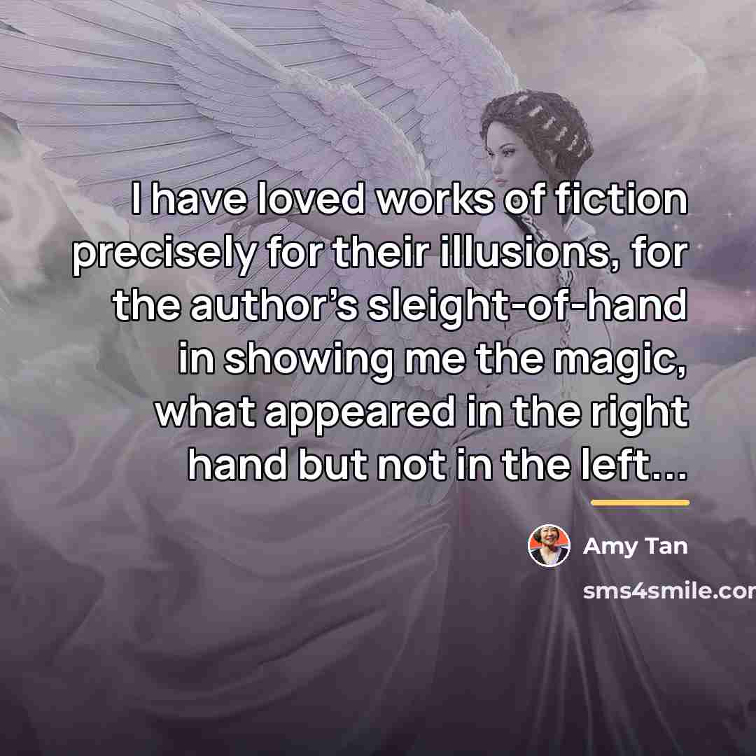 “I have loved works of fiction precisely for their illusions,…” quote by Amy Tan