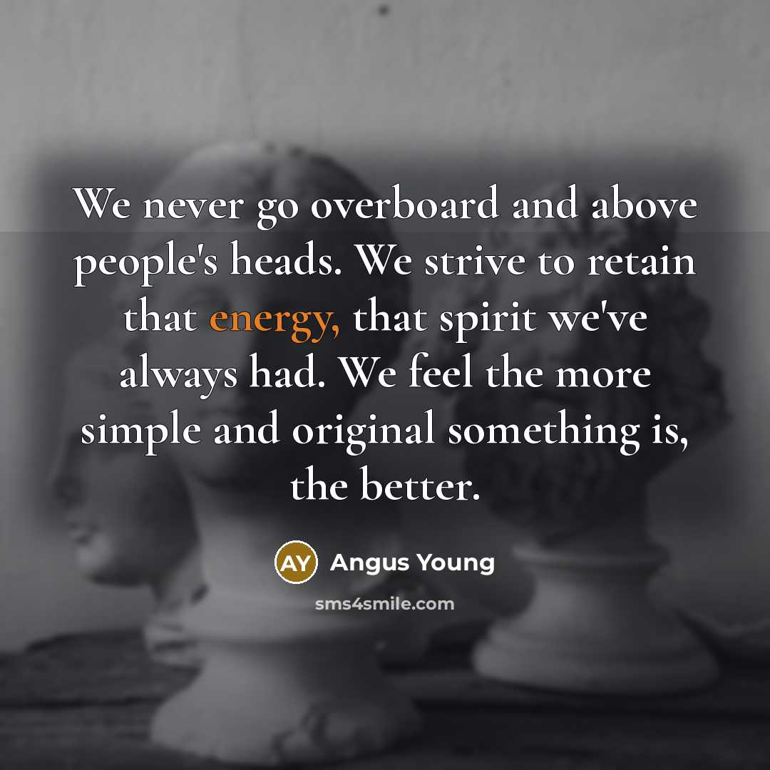 “We never go overboard and above people's heads. We strive…” quote by Angus Young