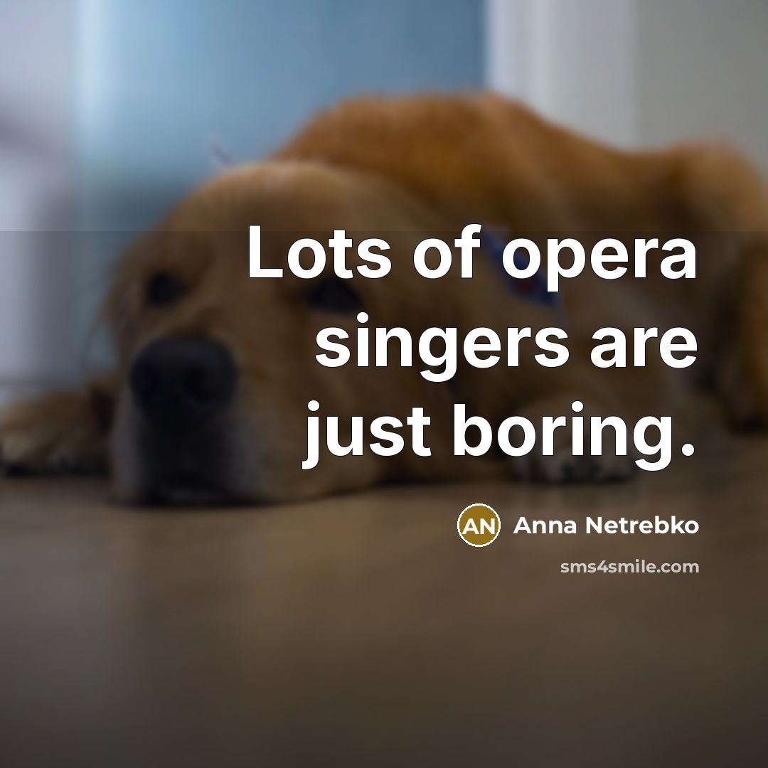 “Lots of opera singers are just boring.…” quote by Anna Netrebko