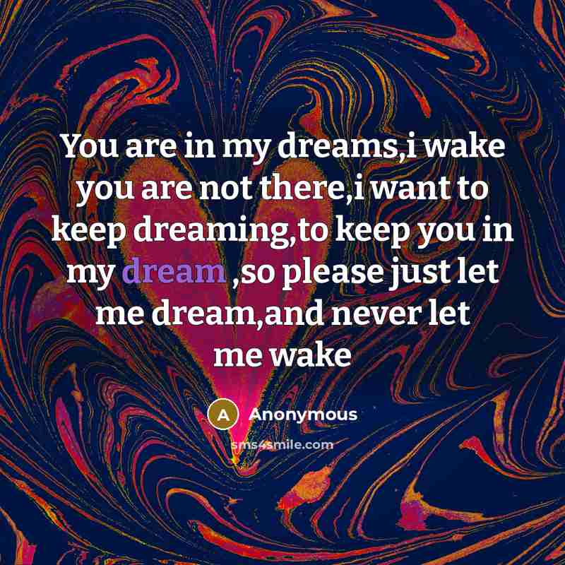 “You are in my dreams,i wake you are not there,i…” quote by Anonymous