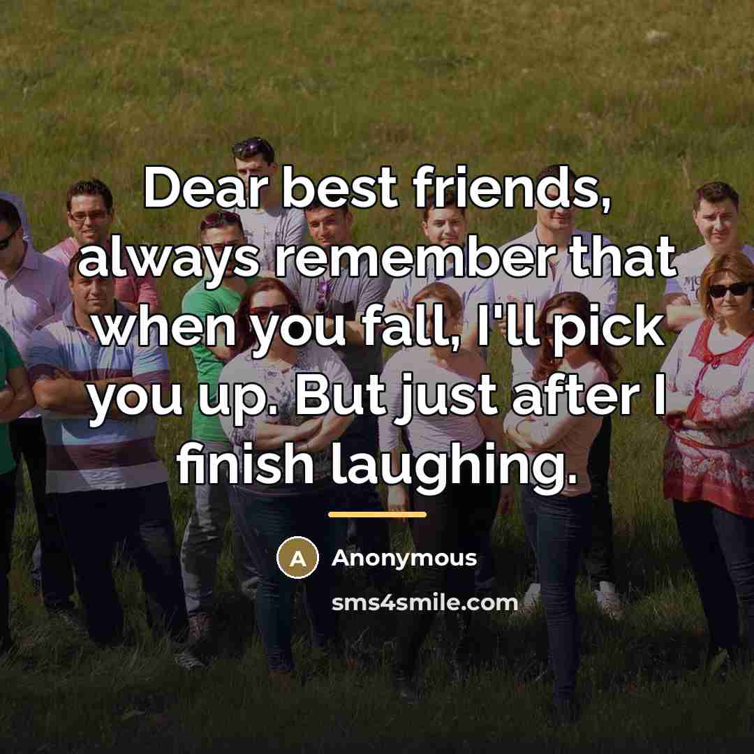 “Dear best friends, always remember that when you fall, I'll…” quote by Anonymous