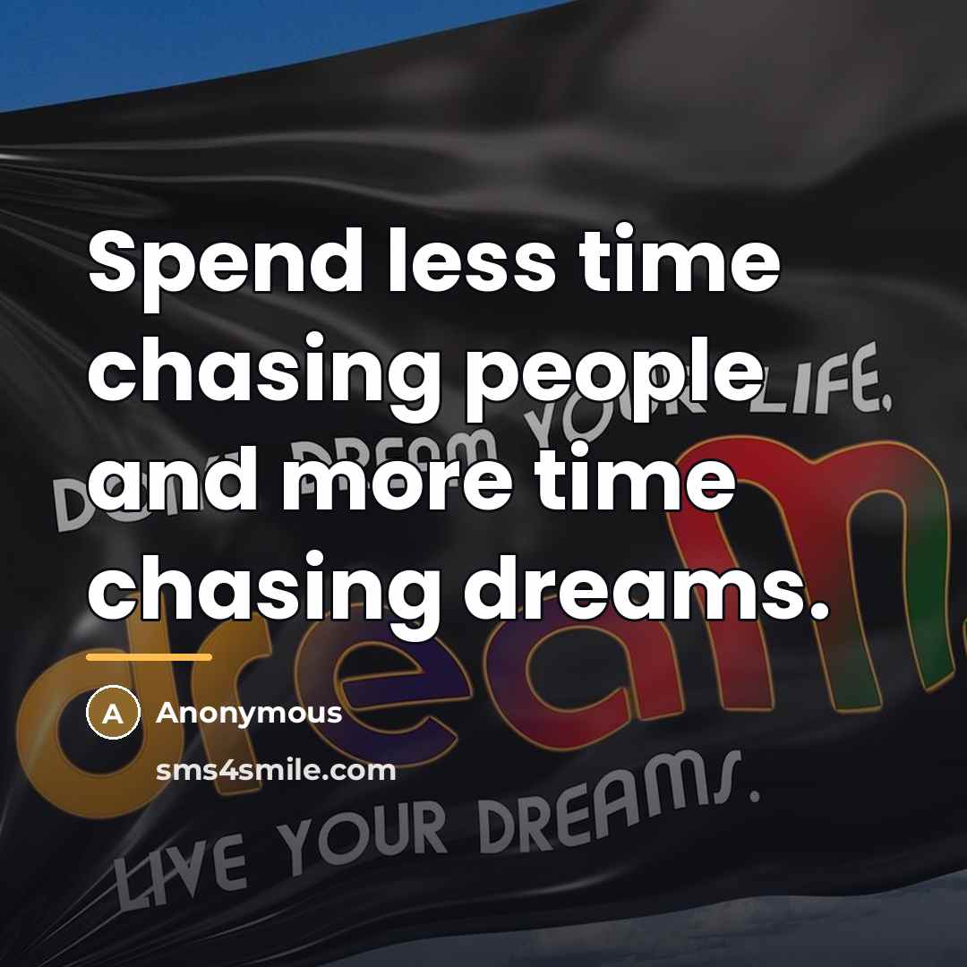 “Spend less time chasing people and more time chasing dreams.…” quote by Anonymous