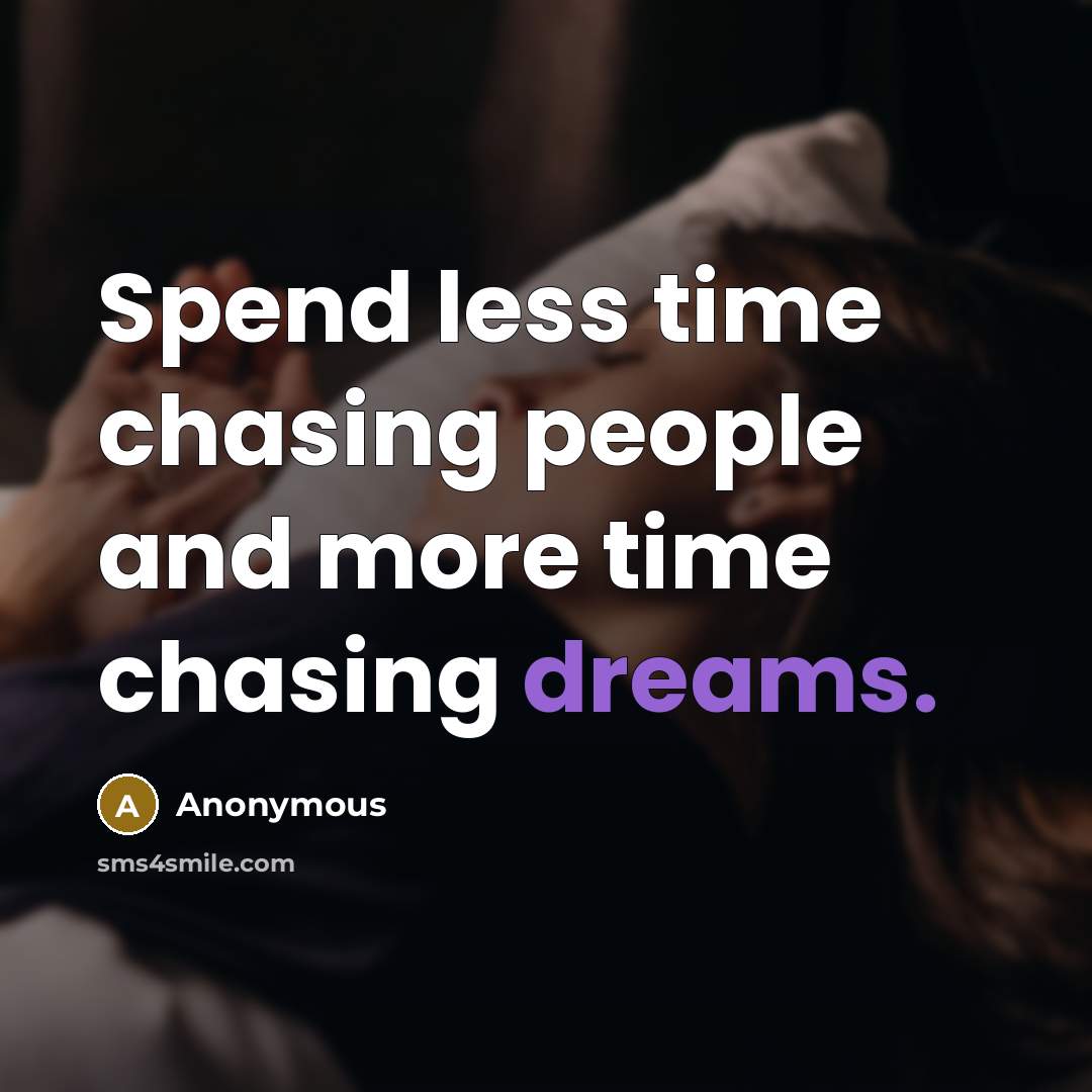 “Spend less time chasing people and more time chasing dreams.” quote by Anonymous