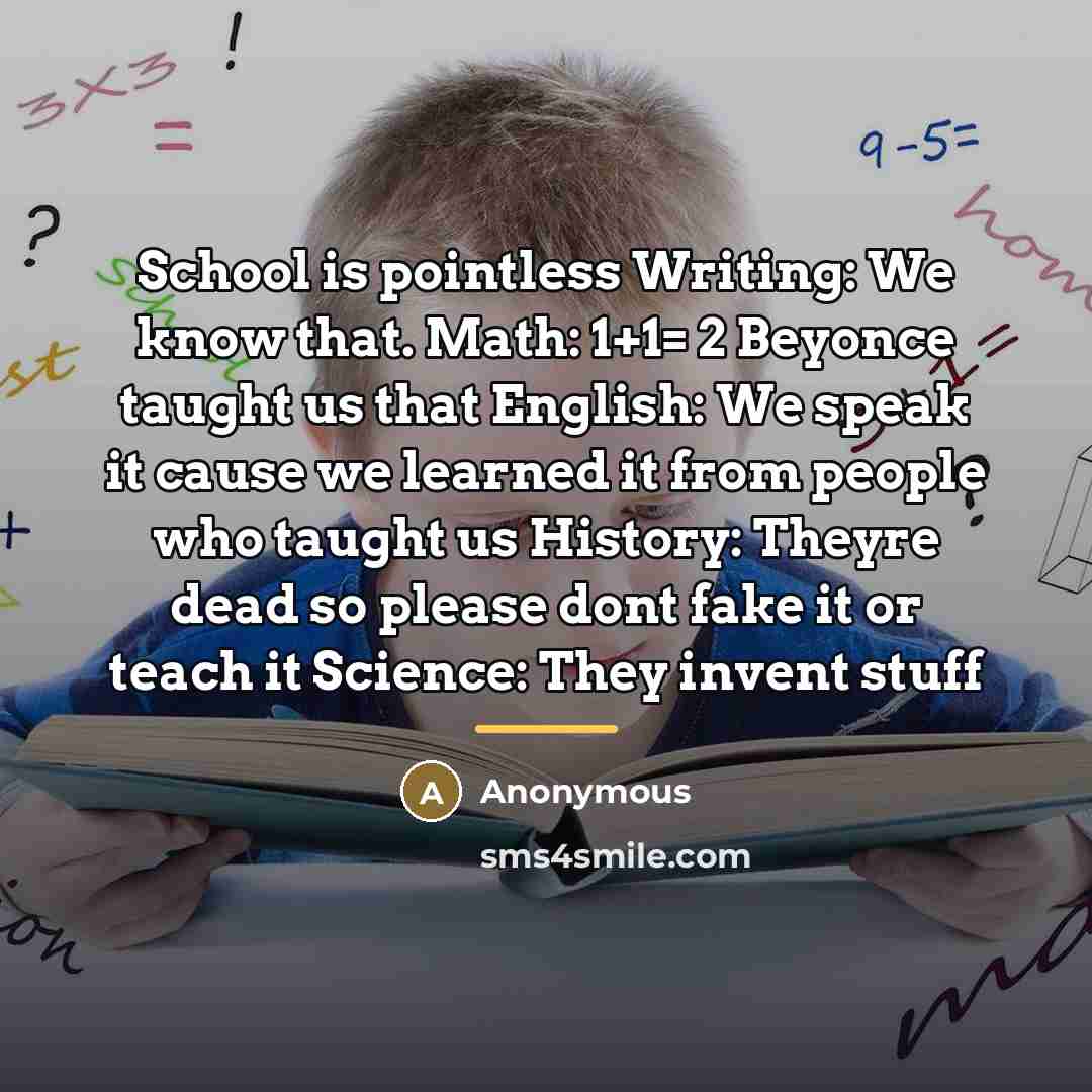 “School is pointless Writing: We know that. Math: 1+1= 2…” quote by Anonymous
