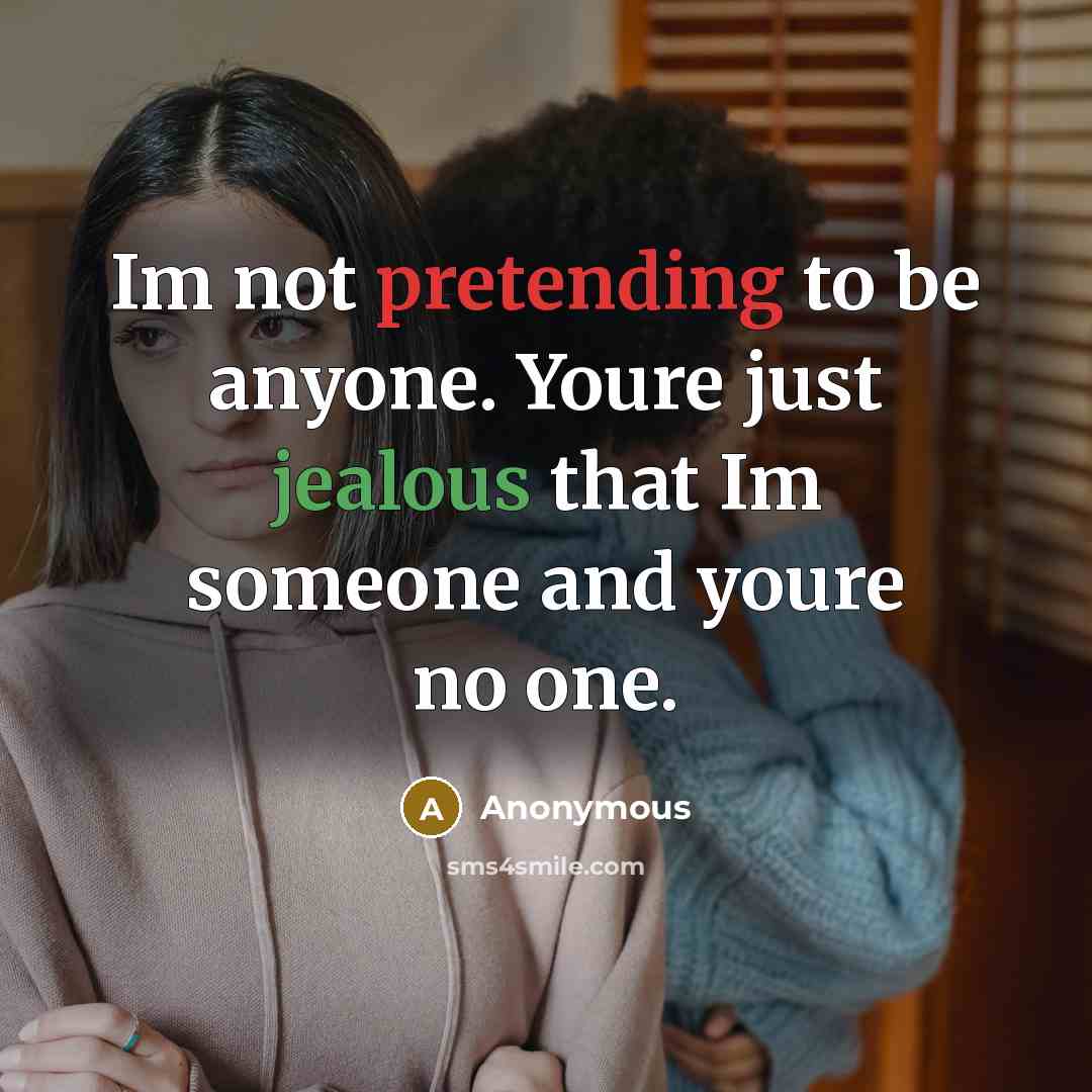 “Im not pretending to be anyone. Youre just jealous that…” quote by Anonymous
