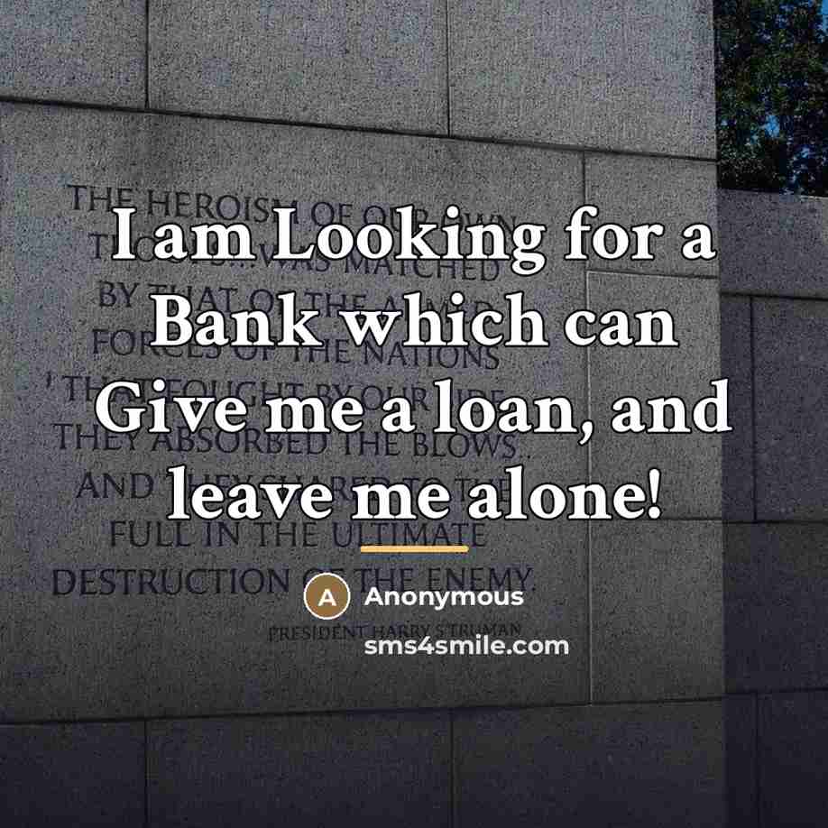 “I am Looking for a Bank which can Give me…” quote by Anonymous