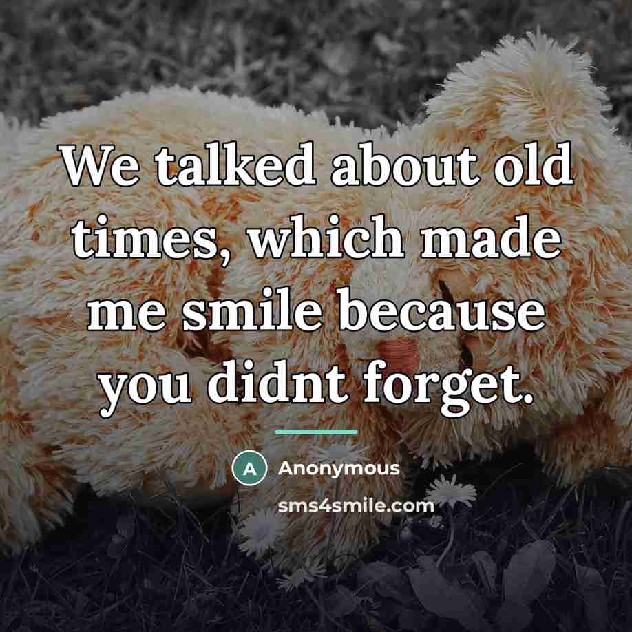 “We talked about old times, which made me smile because…” quote by Anonymous