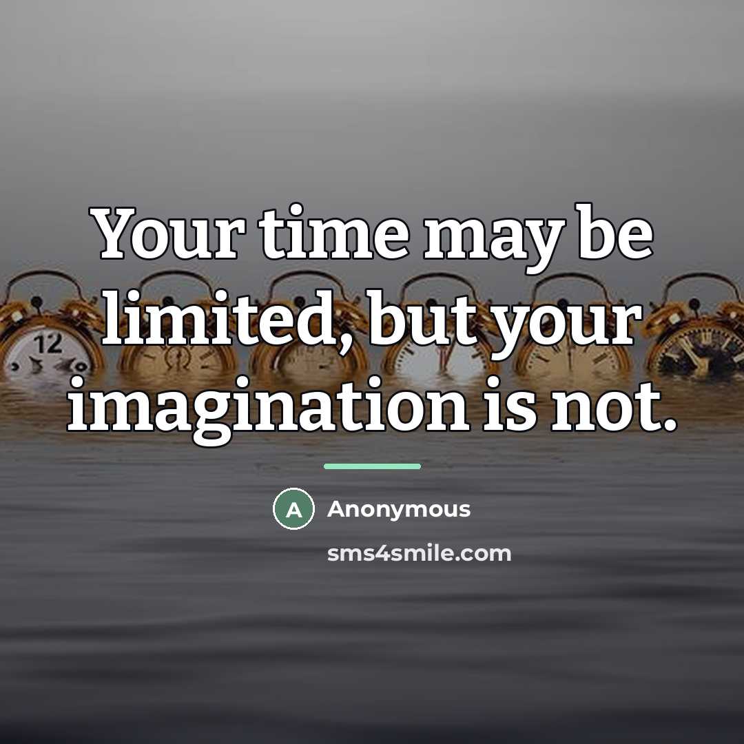 “Your time may be limited, but your imagination is not.…” quote by Anonymous
