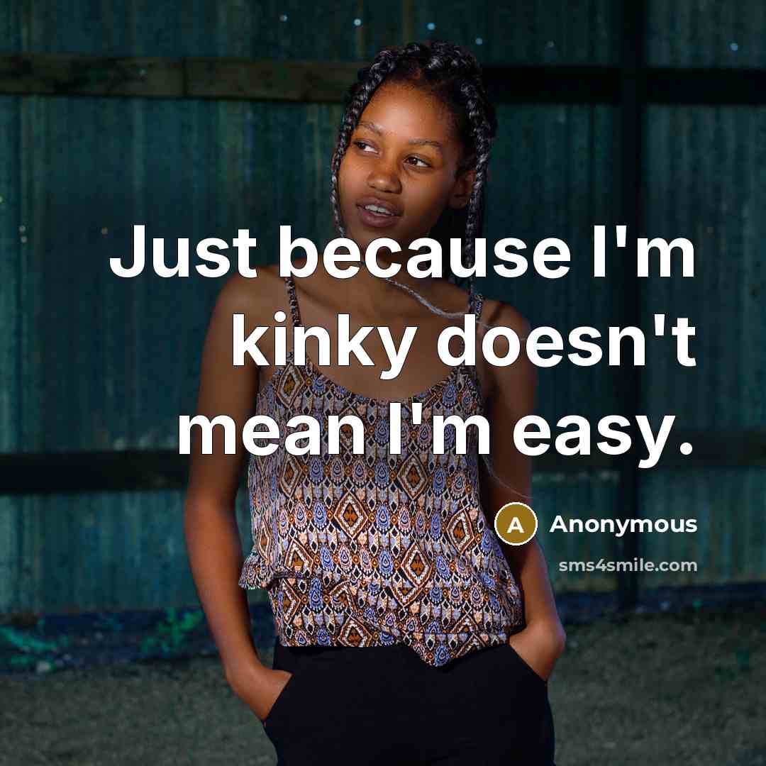 “Just because I'm kinky doesn't mean I'm easy.…” quote by Anonymous