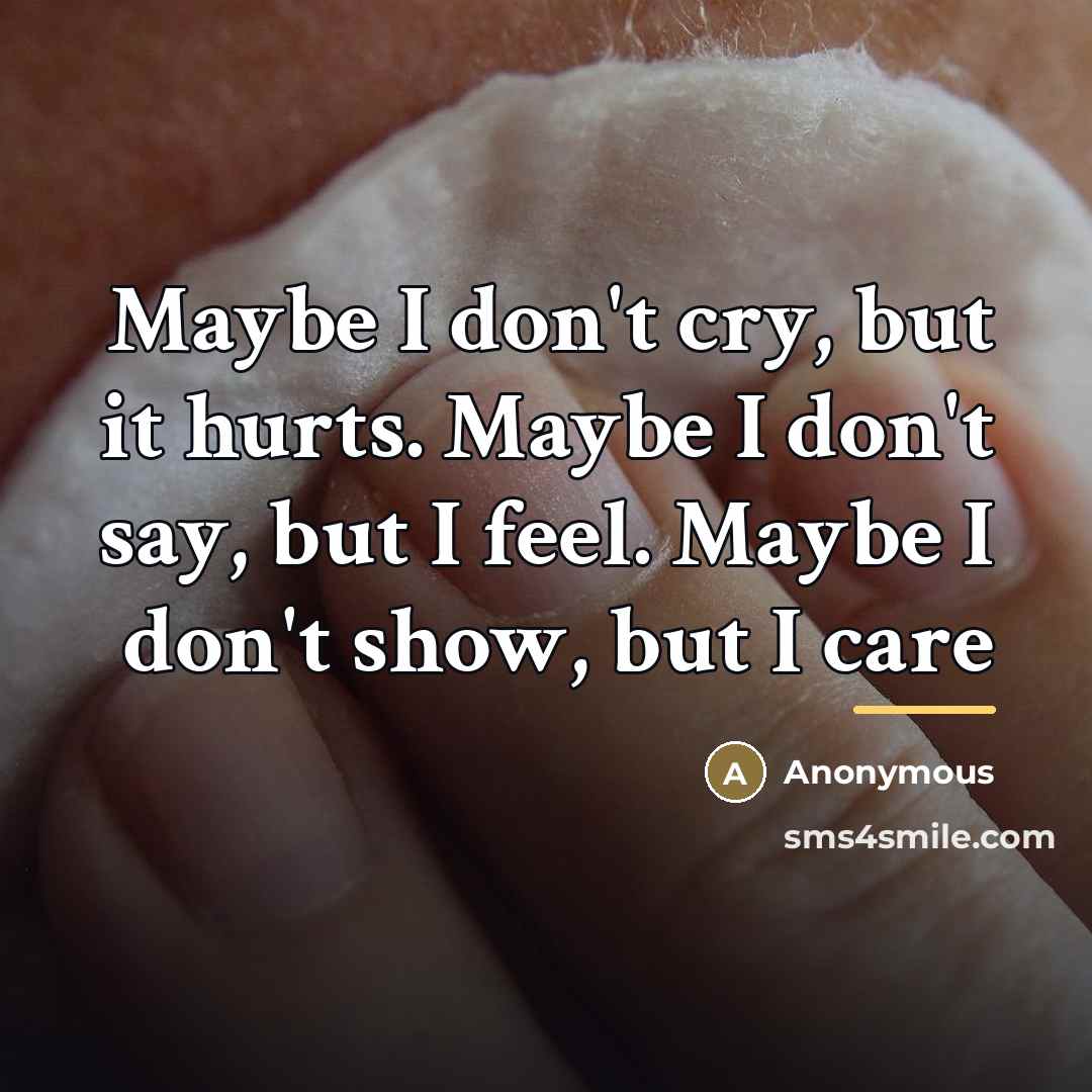 “Maybe I don't cry, but it hurts. Maybe I don't…” quote by Anonymous