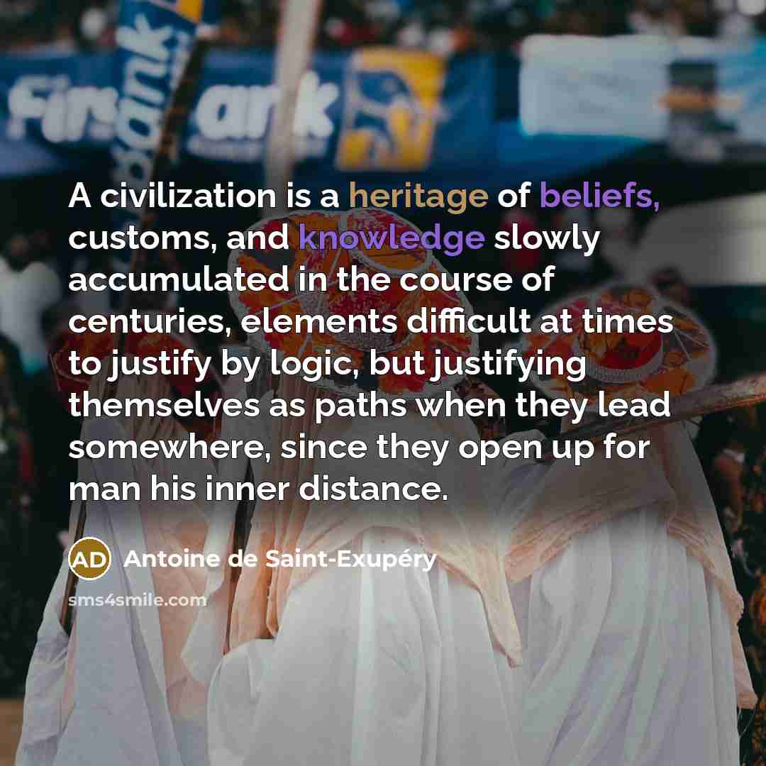 “A civilization is a heritage of beliefs, customs, and knowledge…” quote by Antoine de Saint-Exupery