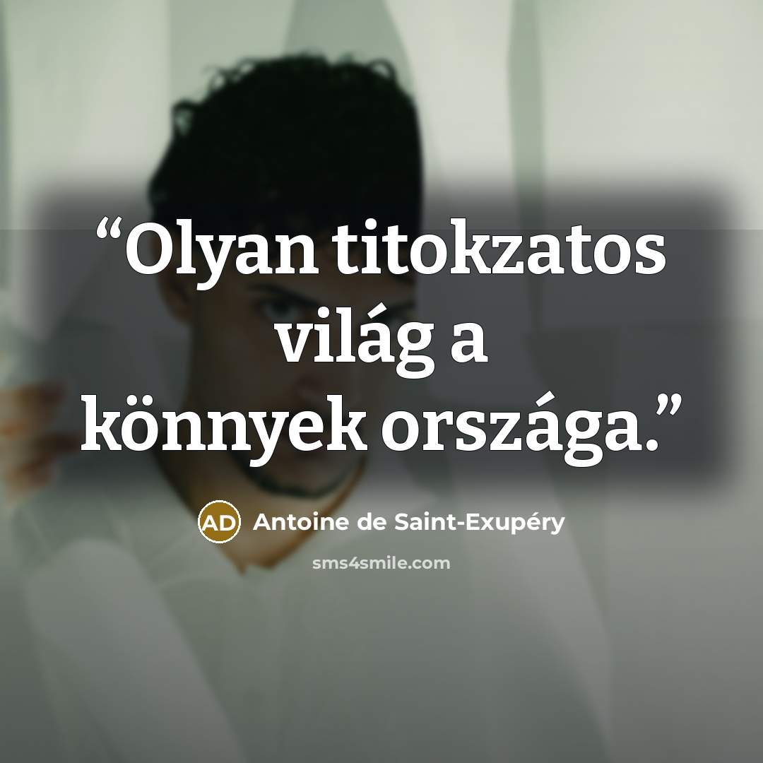 “Olyan titokzatos világ a könnyek országa.” quote by Antoine de Saint-Exupéry