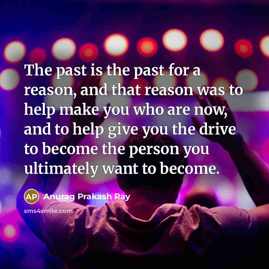 “The past is the past for a reason, and that…” quote by Anurag Prakash Ray