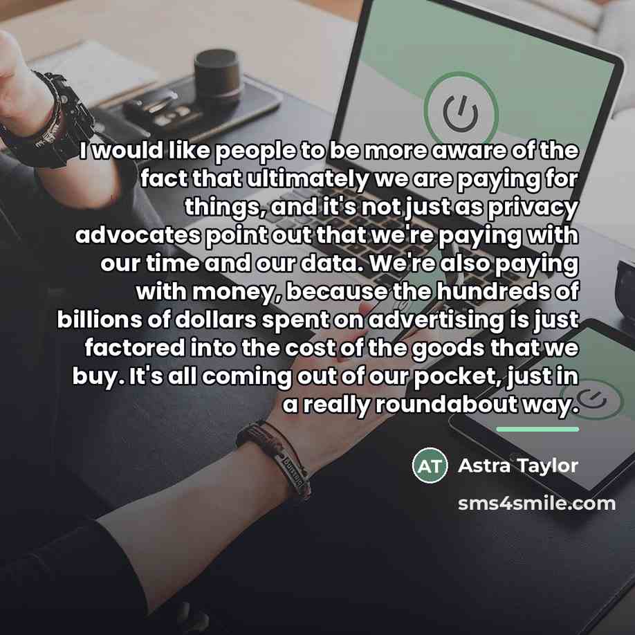 “I would like people to be more aware of the…” quote by Astra Taylor