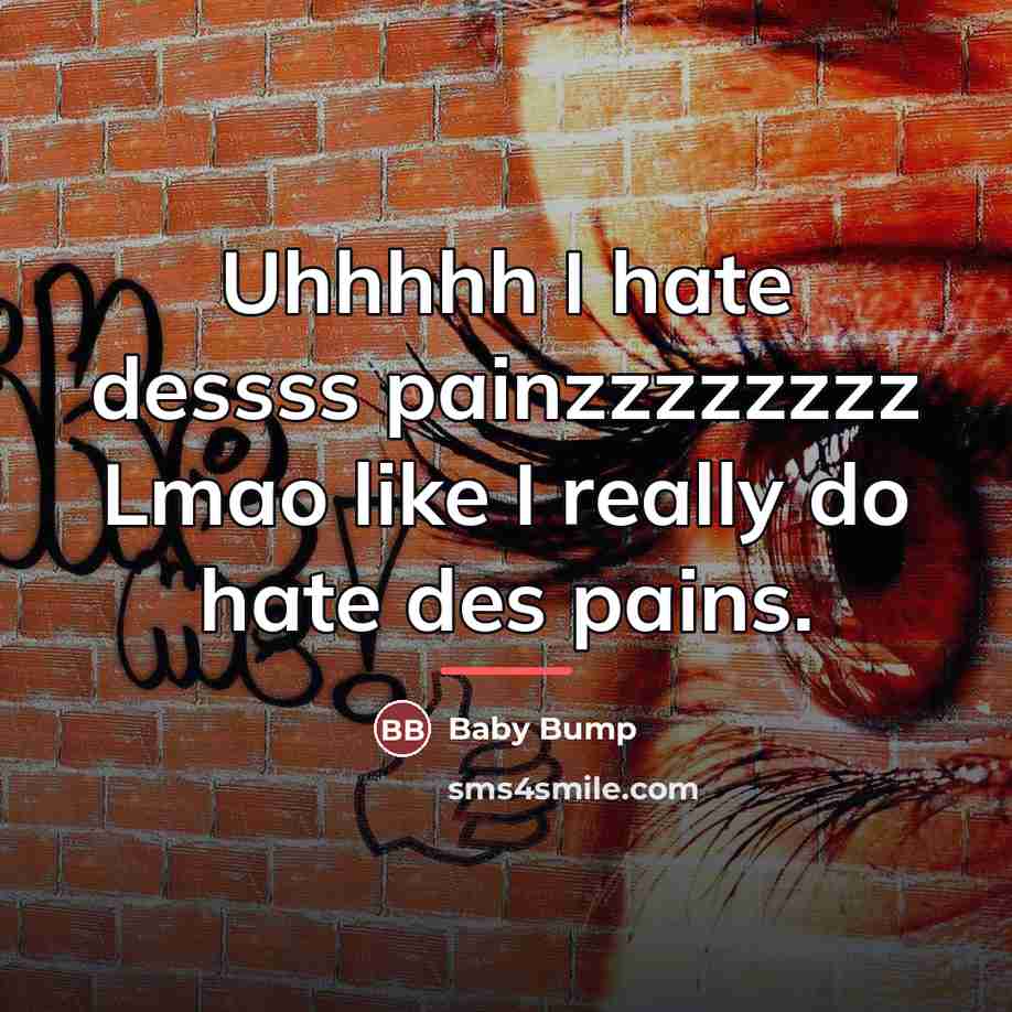 “Uhhhhh I hate dessss painzzzzzzzz Lmao like I really do…” quote by Baby Bump