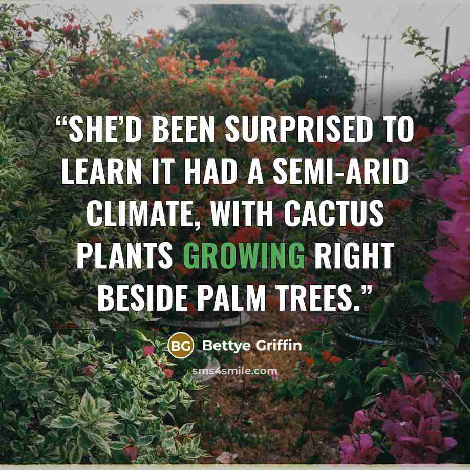 “She’d been surprised to learn it had a semi-arid climate, with cactus plants growing right beside palm trees.” quote by Bettye Griffin
