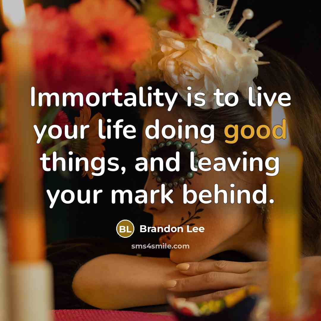 “Immortality is to live your life doing good things, and…” quote by Brandon Lee