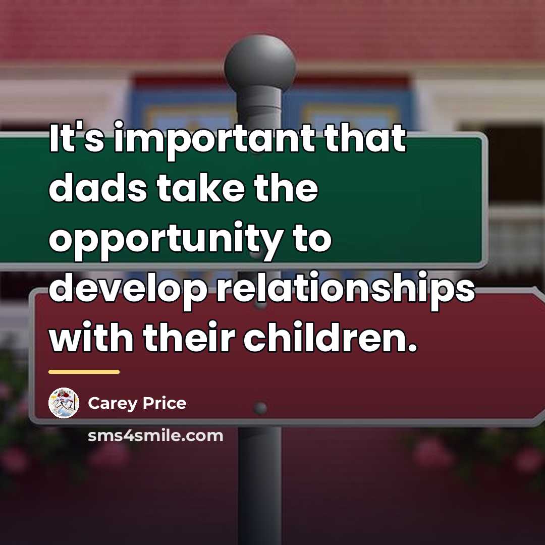 “It's important that dads take the opportunity to develop relationships…” quote by Carey Price