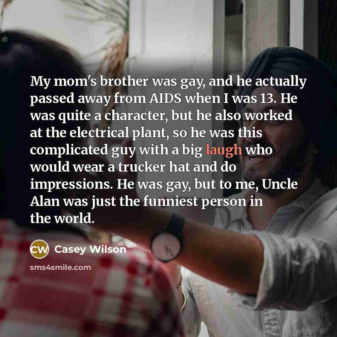 “My mom's brother was gay, and he actually passed away…” quote by Casey Wilson