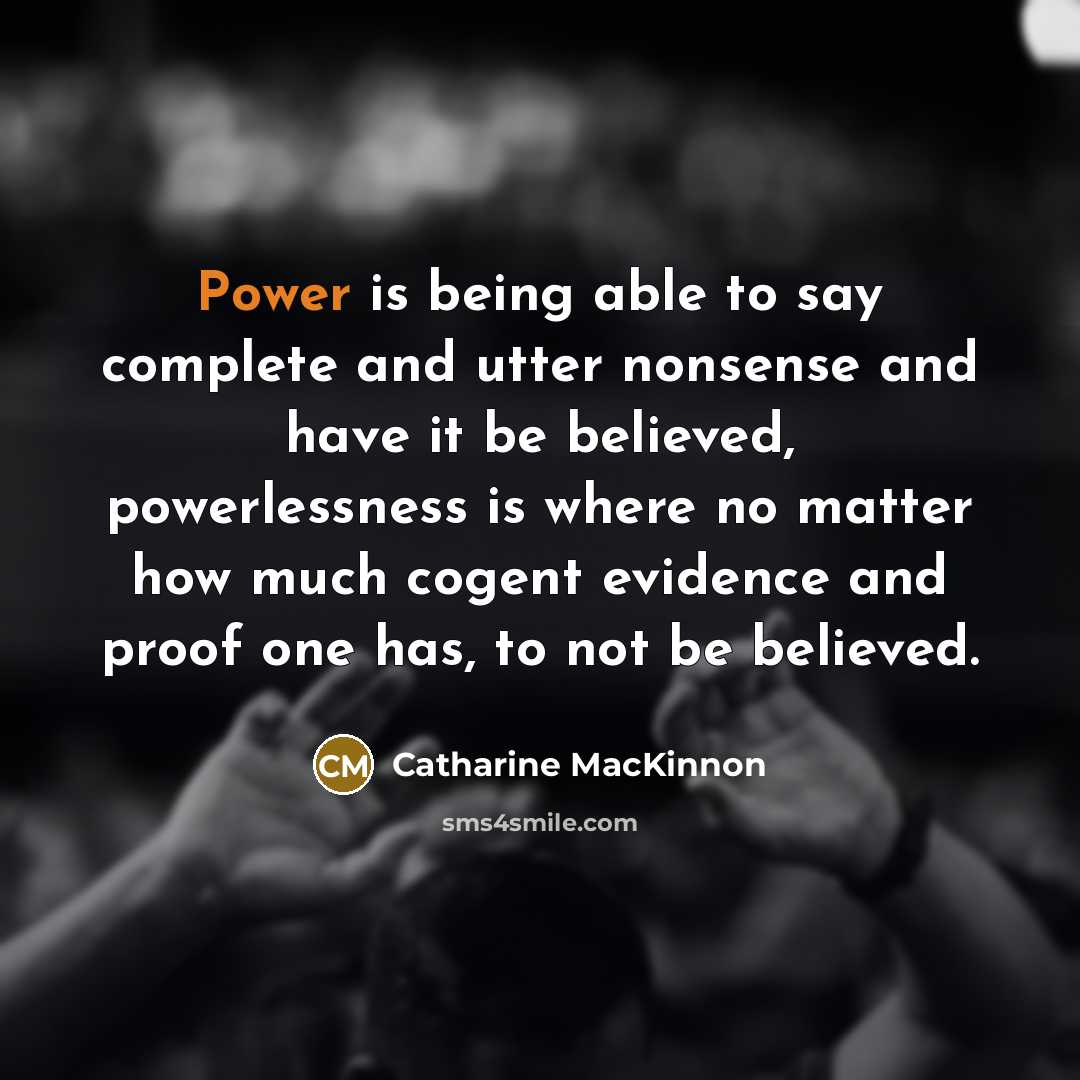 “Power is being able to say complete and utter nonsense…” quote by Catharine MacKinnon