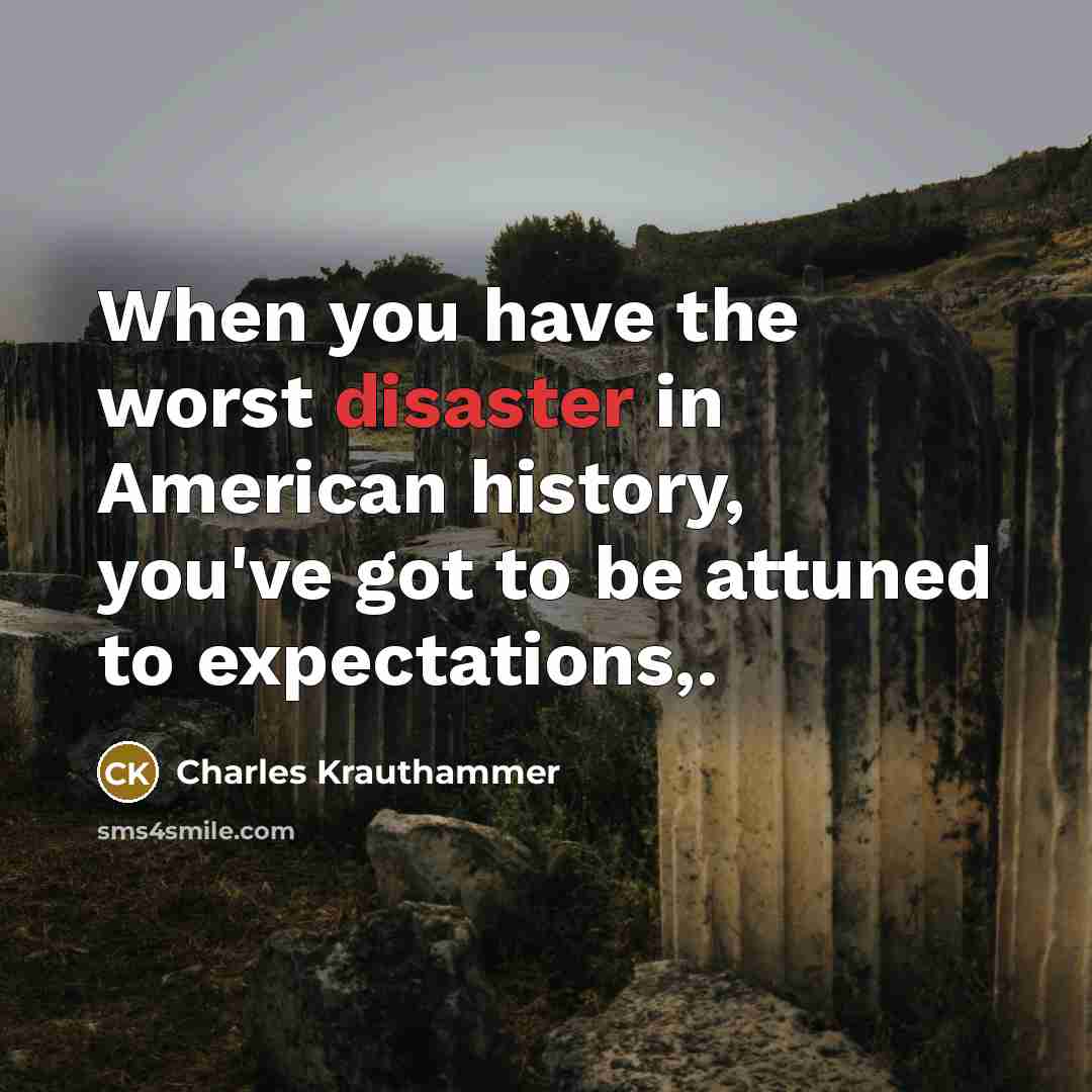 “When you have the worst disaster in American history, you've…” quote by Charles Krauthammer