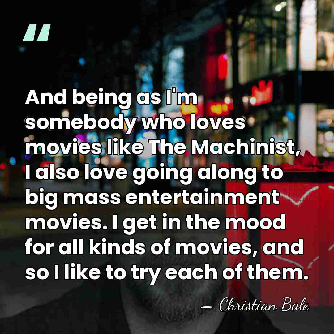 And being as I'm somebody who loves movies like The Machinist, I&hellip; - Christian Bale