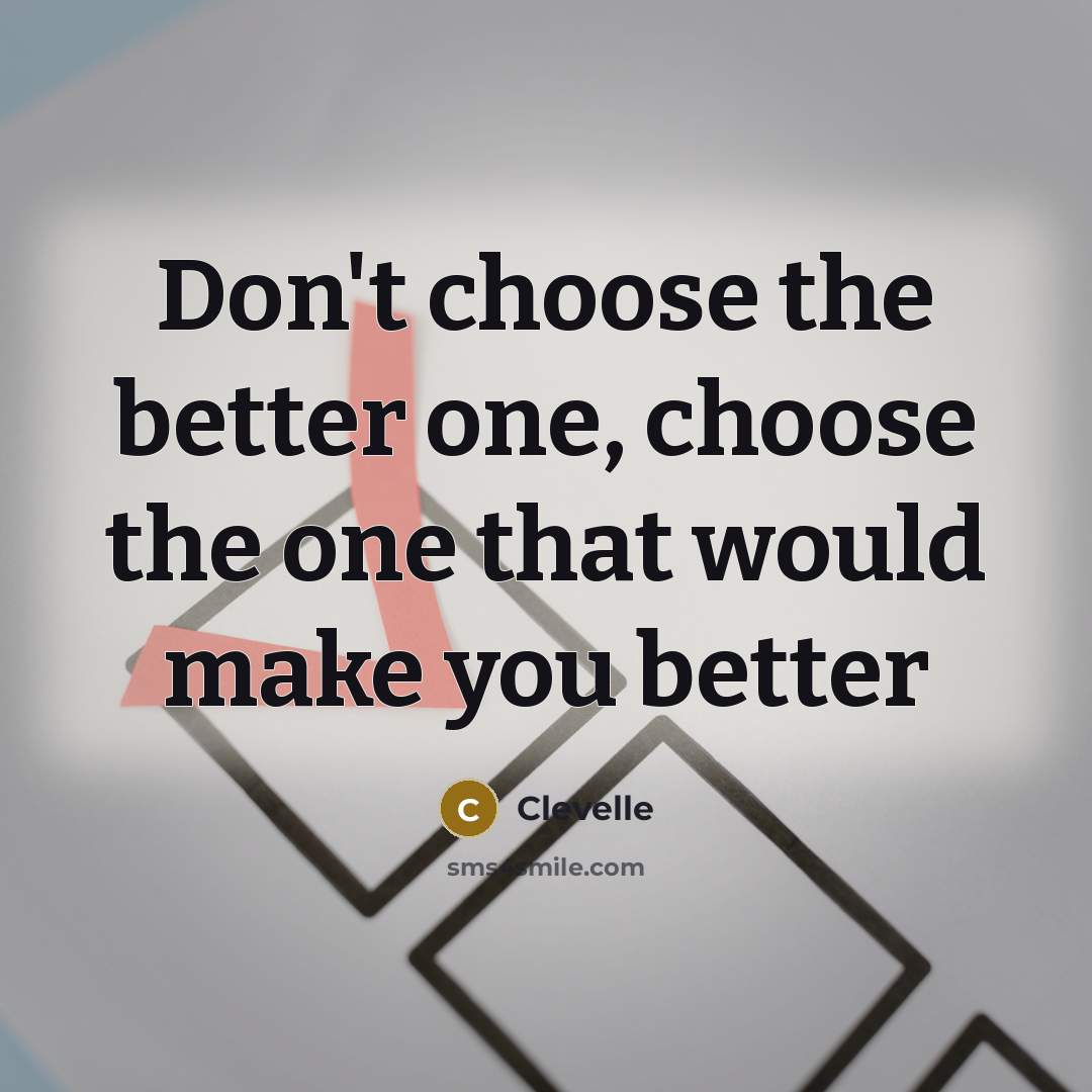 “Don't choose the better one, choose the one that would…” quote by Clevelle