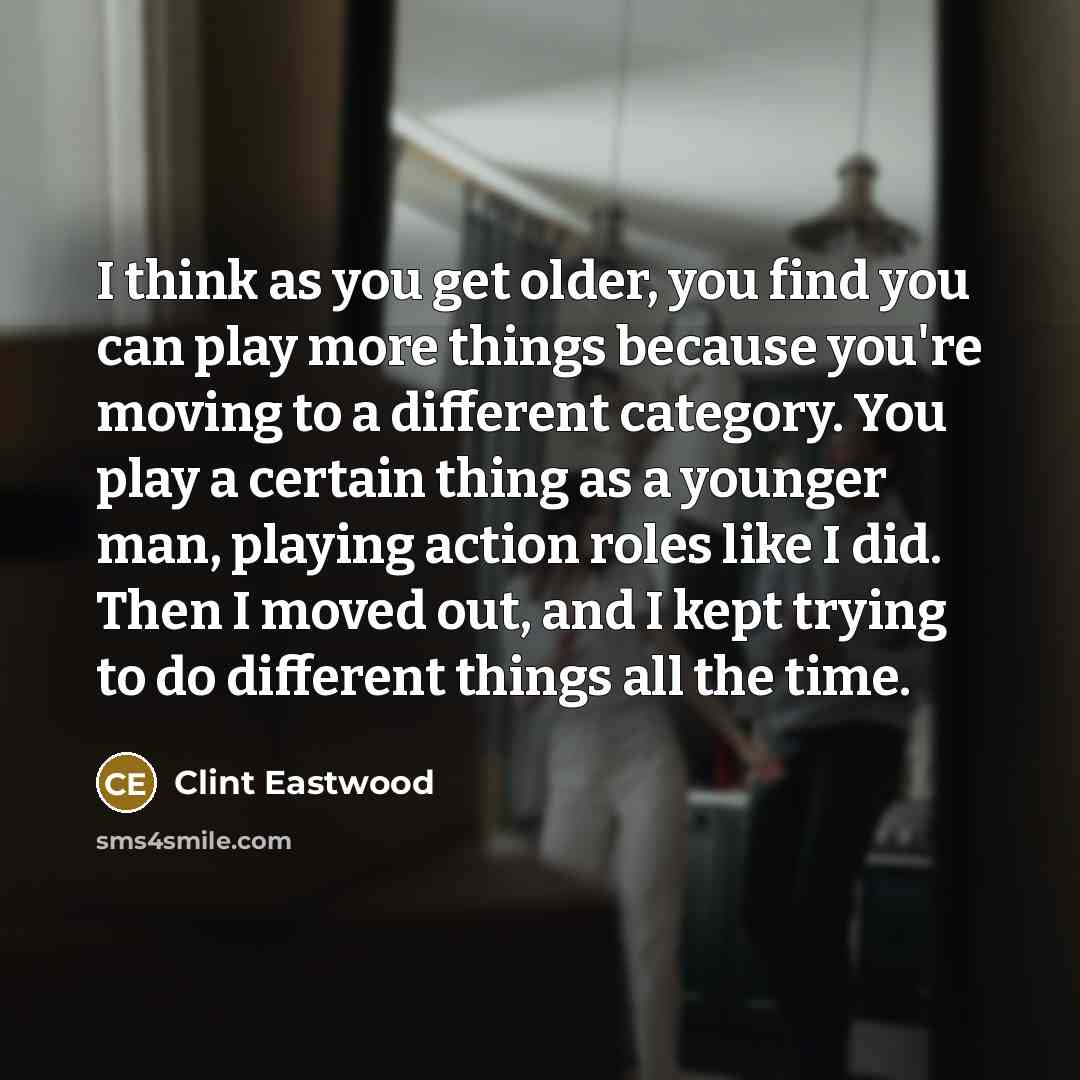 “I think as you get older, you find you can…” quote by Clint Eastwood