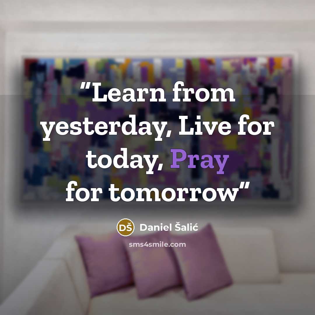 “Learn from yesterday, Live for today, Pray for tomorrow” quote by Daniel Šalić