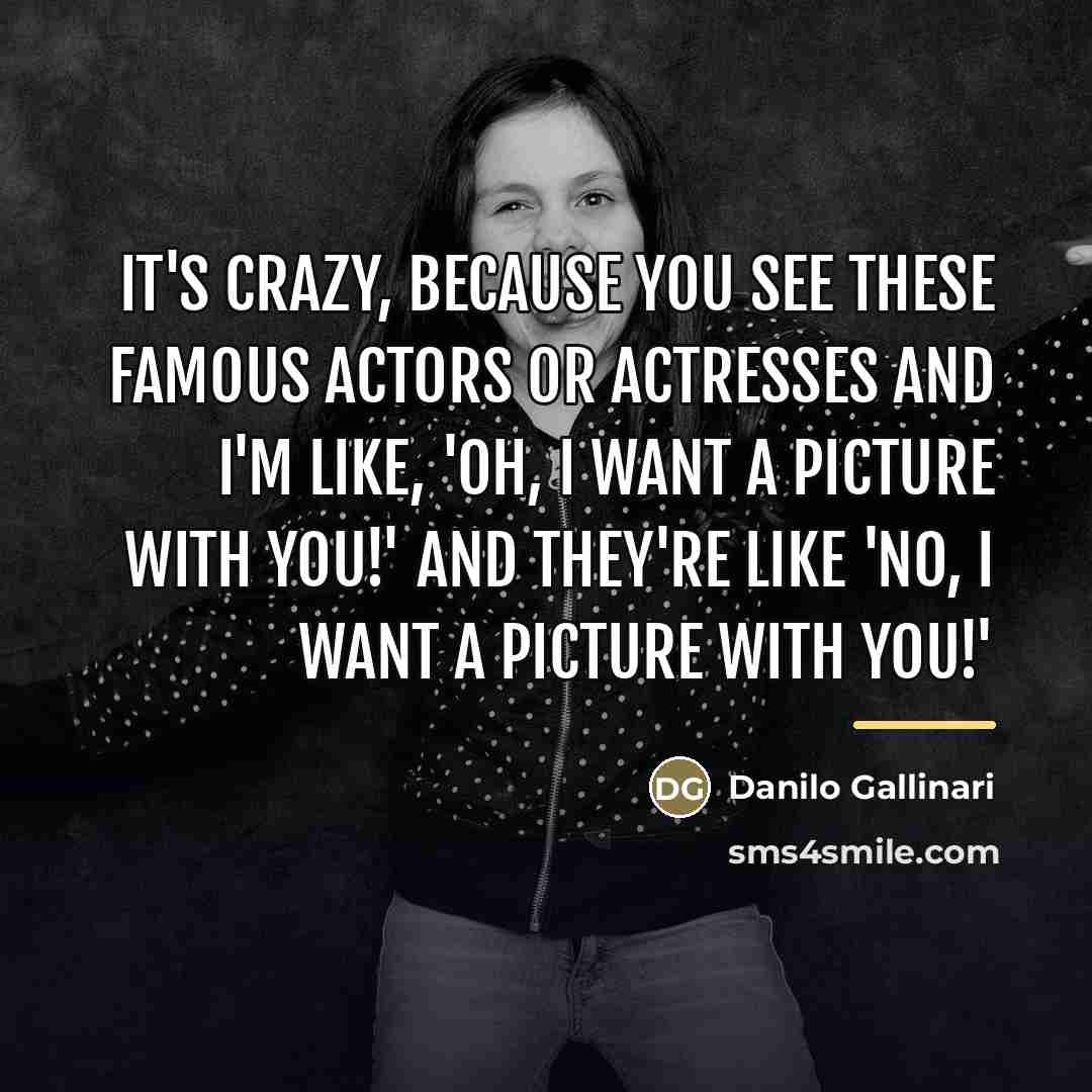 “It's crazy, because you see these famous actors or actresses…” quote by Danilo Gallinari