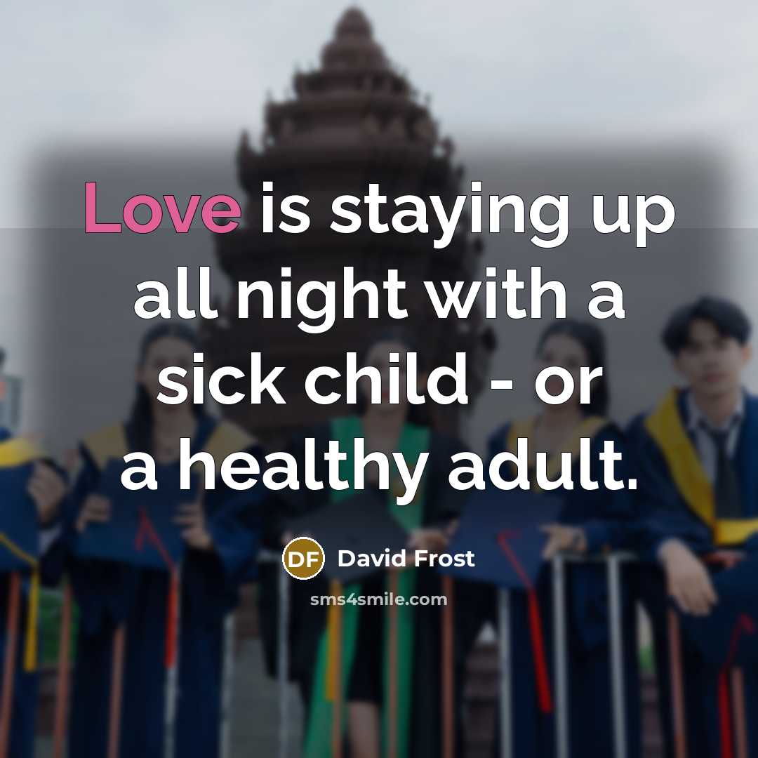 “Love is staying up all night with a sick child…” quote by David Frost