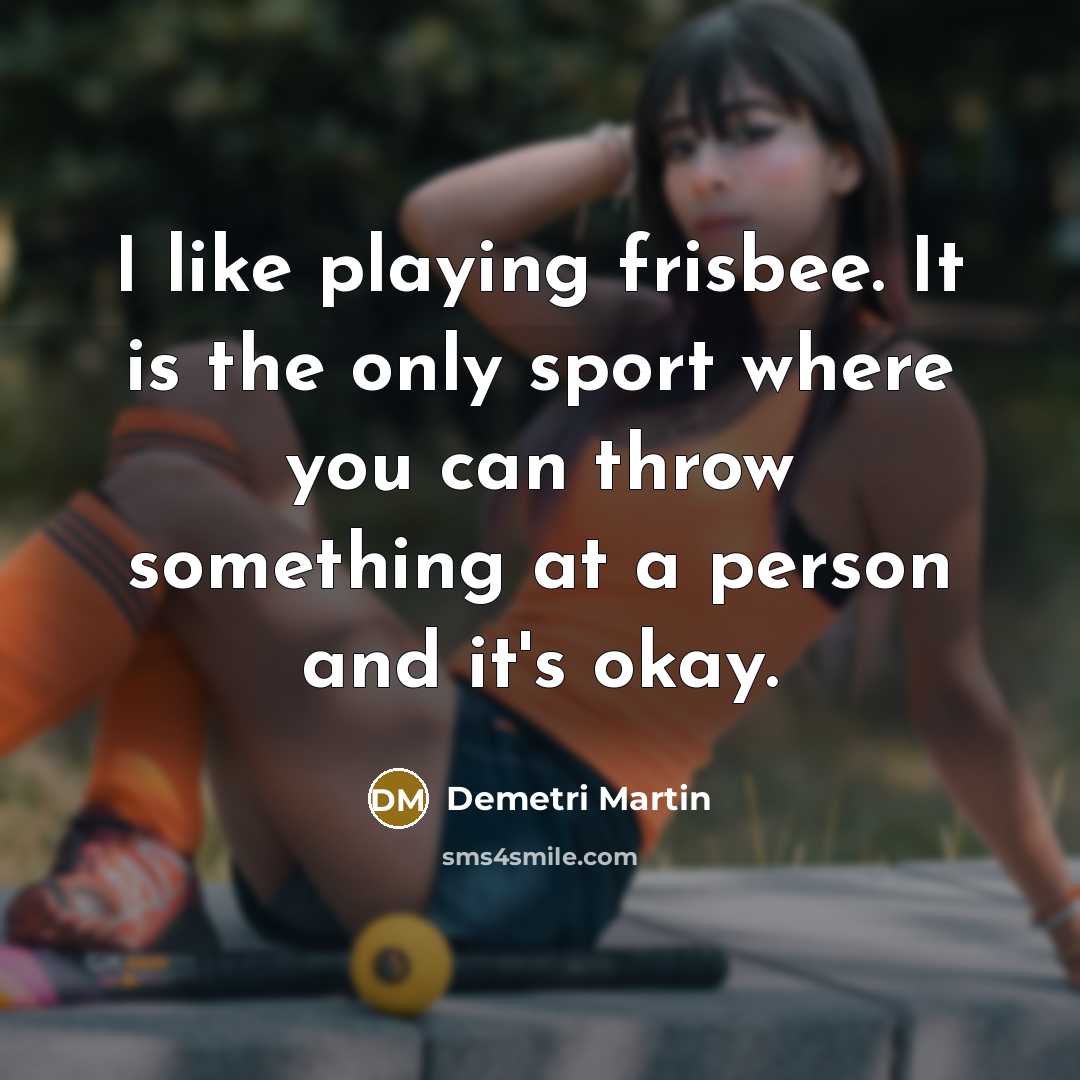 “I like playing frisbee. It is the only sport where…” quote by Demetri Martin