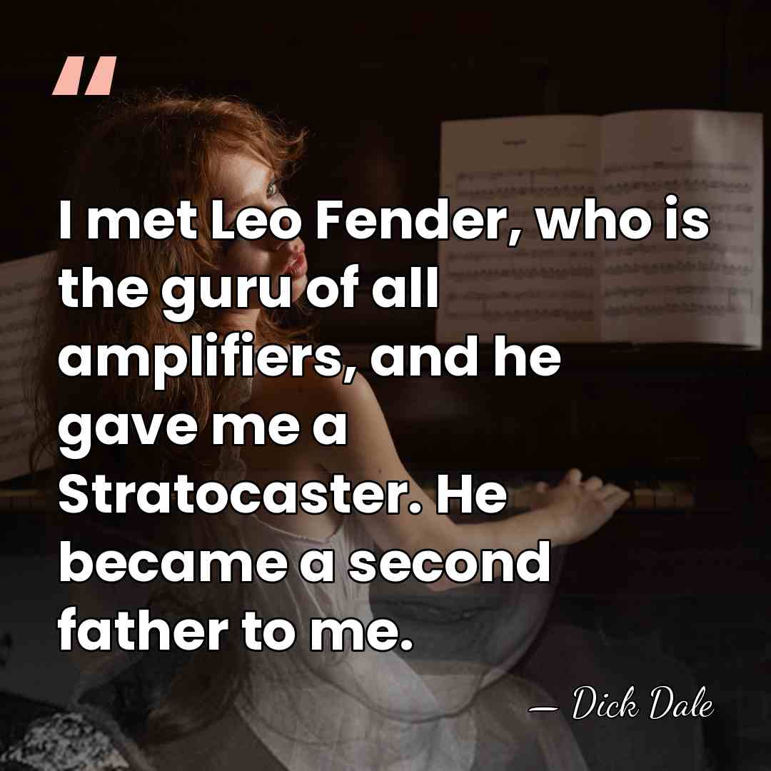 I met Leo Fender, who is the guru of all amplifiers, and&hellip; - Dick Dale