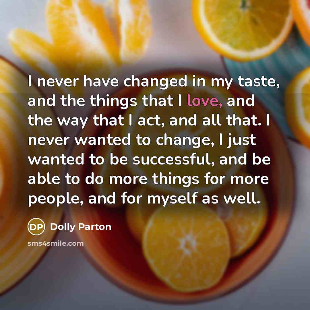 “I never have changed in my taste, and the things…” quote by Dolly Parton