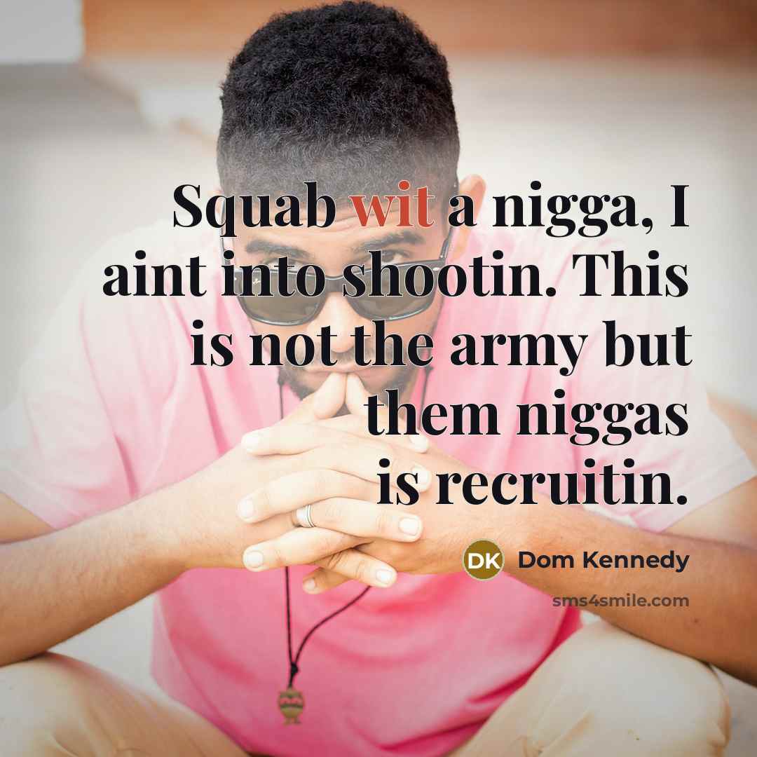“Squab wit a nigga, I aint into shootin. This is…” quote by Dom Kennedy