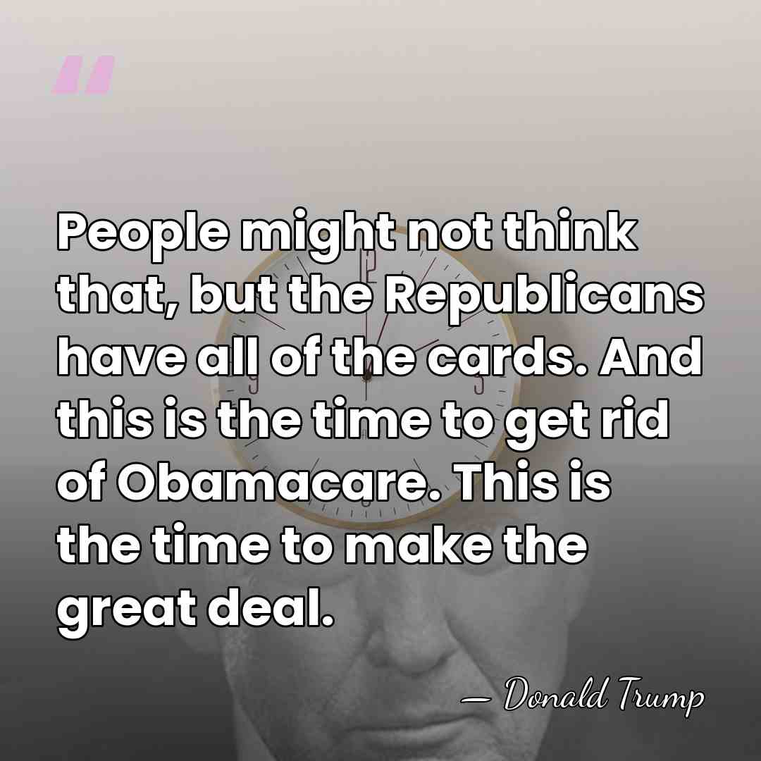 People might not think that, but the Republicans have all of the&hellip; - Donald Trump