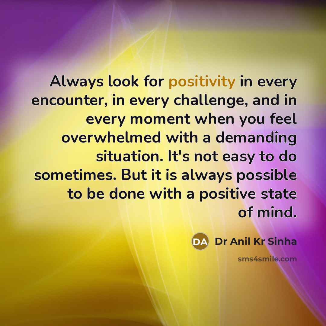 “Always look for positivity in every encounter, in every challenge,…” quote by Dr Anil Kr Sinha