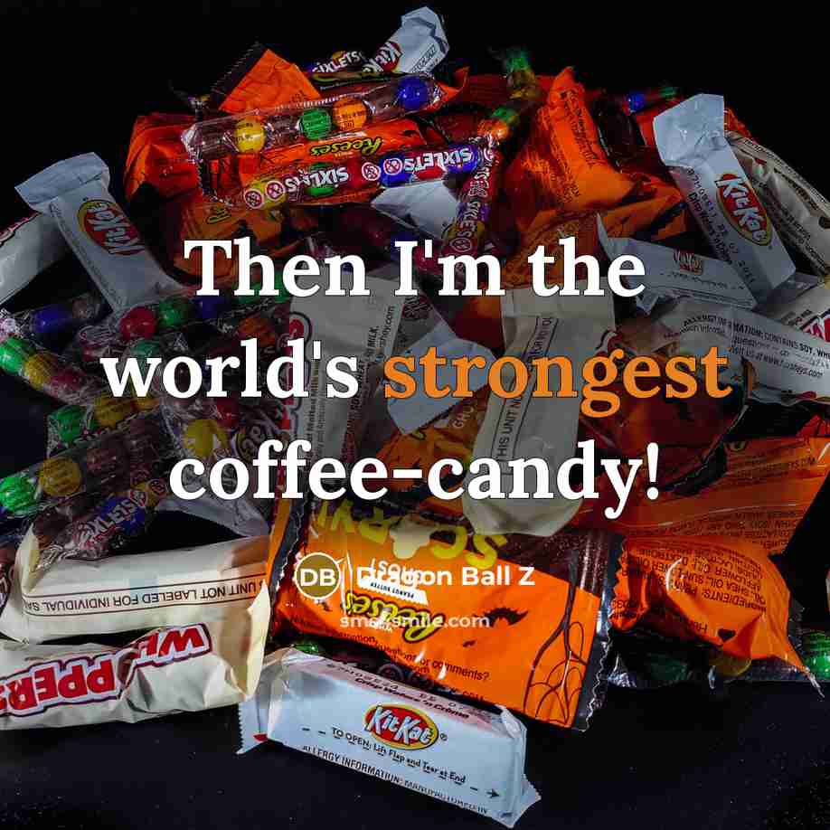 “Then I'm the world's strongest coffee-candy!” quote by Dragon Ball Z