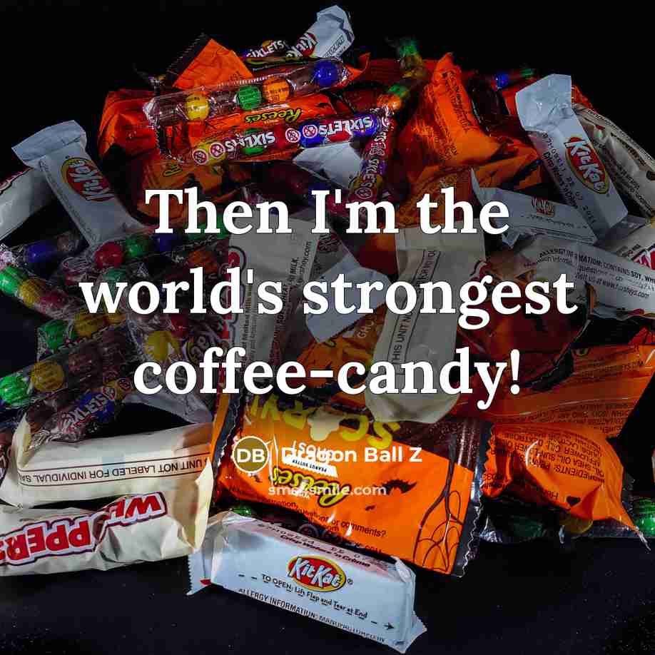 “Then I'm the world's strongest coffee-candy!…” quote by Dragon Ball Z