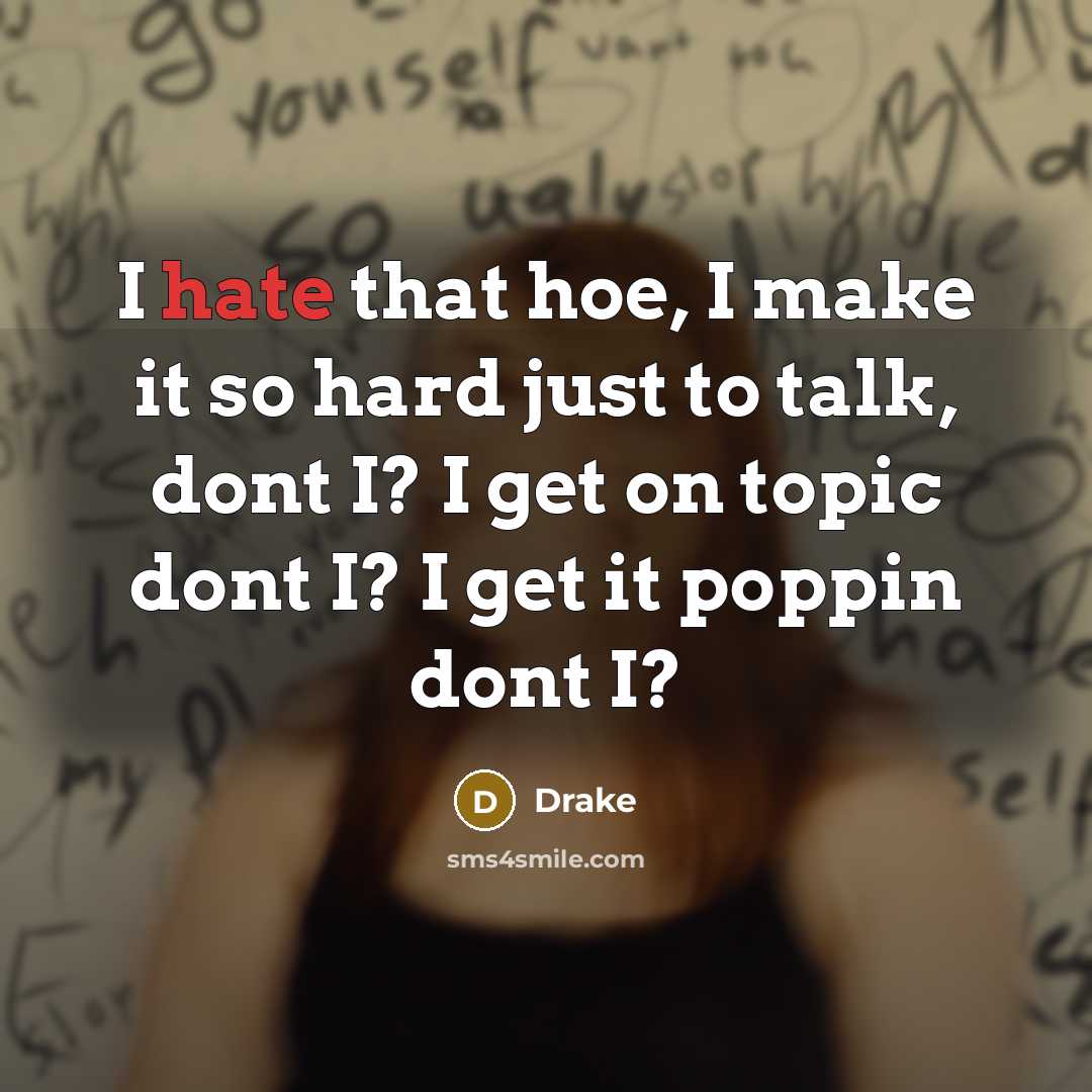 “I hate that hoe, I make it so hard just…” quote by Drake
