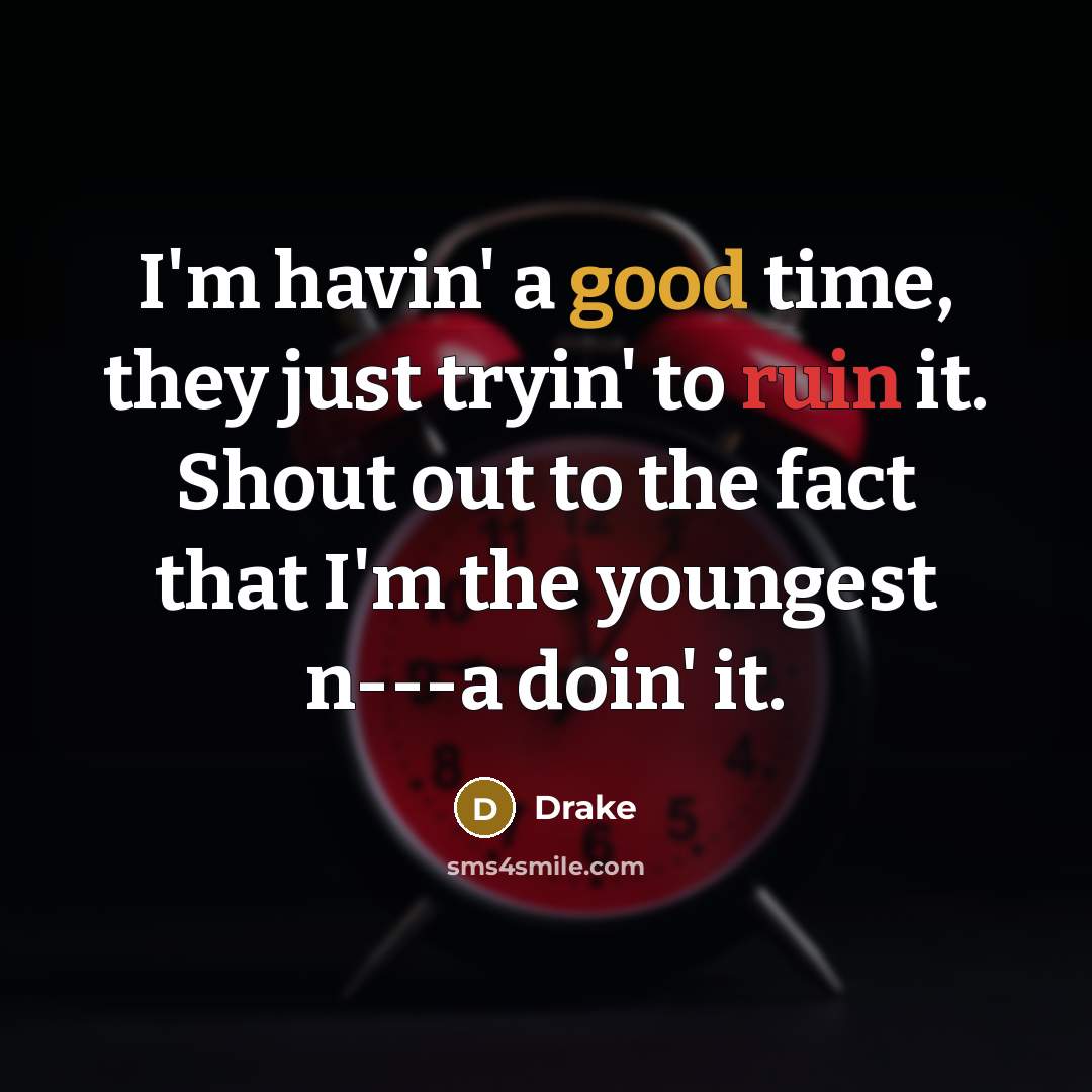 “I'm havin' a good time, they just tryin' to ruin it. Shout out to the fact that I'm the youngest n---a doin' it.” quote by Drake