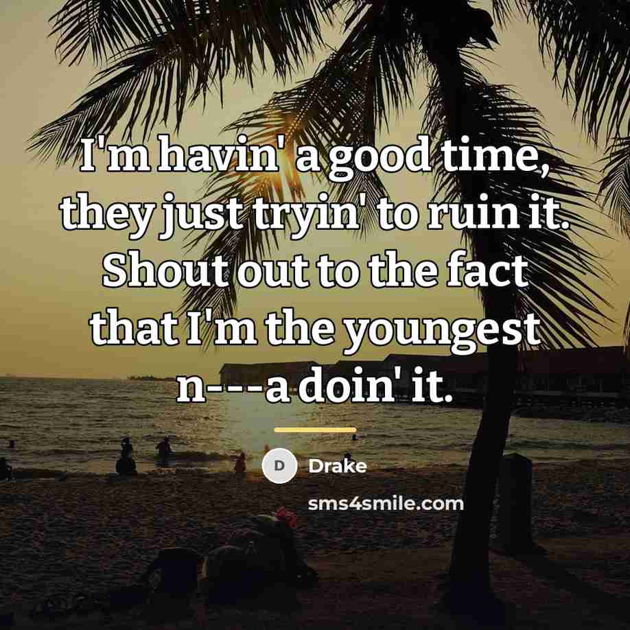 “I'm havin' a good time, they just tryin' to ruin…” quote by Drake