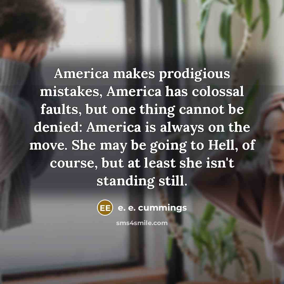 “America makes prodigious mistakes, America has colossal faults, but one…” quote by e. e. cummings