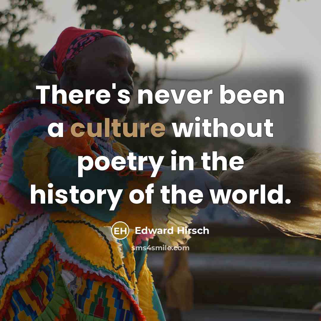 “There's never been a culture without poetry in the history…” quote by Edward Hirsch