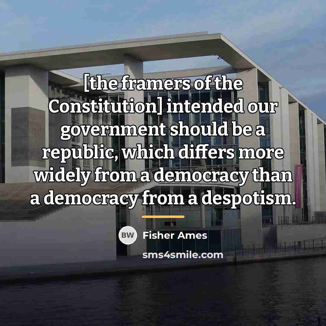 “[the framers of the Constitution] intended our government should be…” quote by Fisher Ames