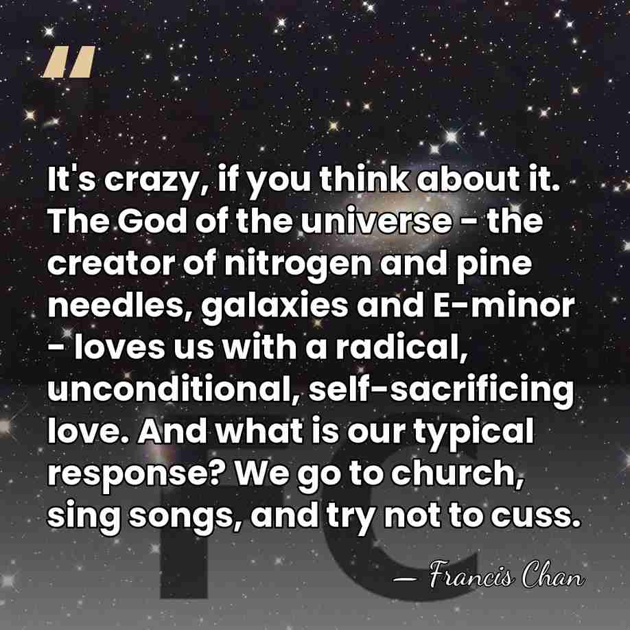It's crazy, if you think about it. The God of the universe&hellip; - Francis Chan