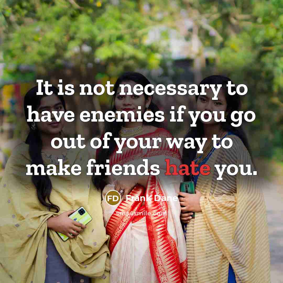 “It is not necessary to have enemies if you go…” quote by Frank Dane
